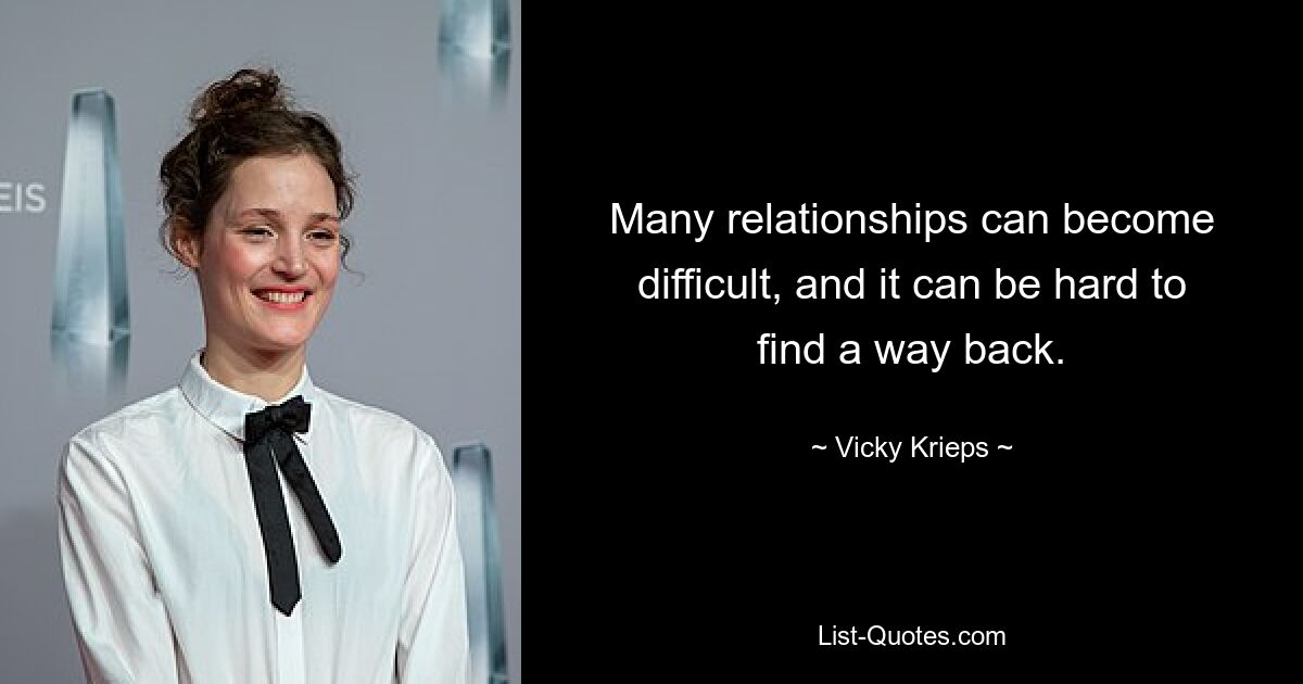 Many relationships can become difficult, and it can be hard to find a way back. — © Vicky Krieps