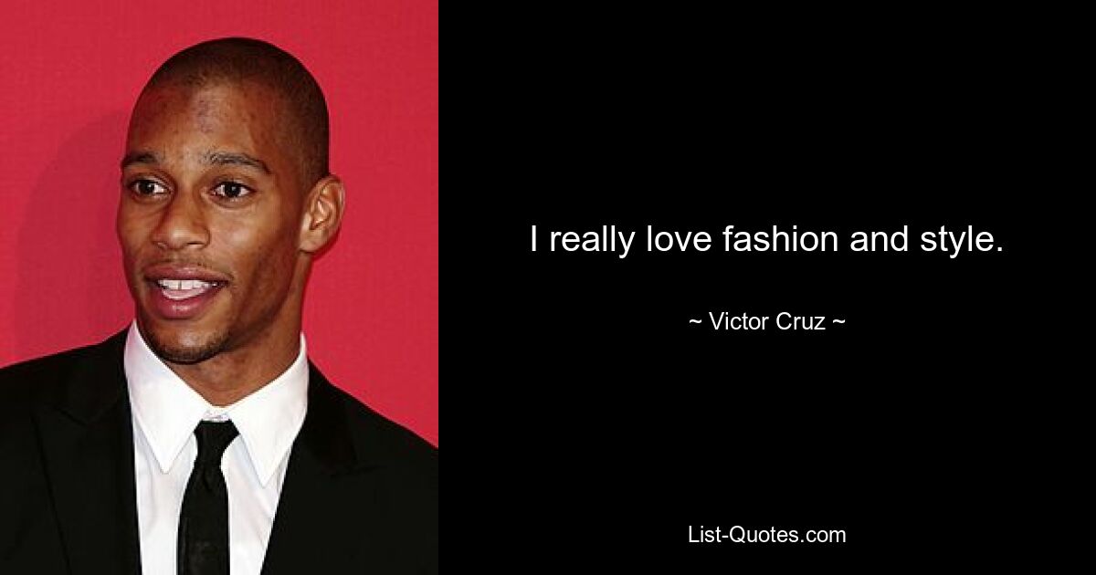 I really love fashion and style. — © Victor Cruz