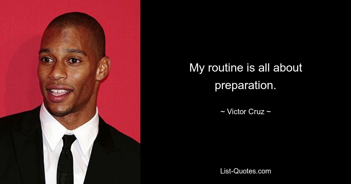 My routine is all about preparation. — © Victor Cruz