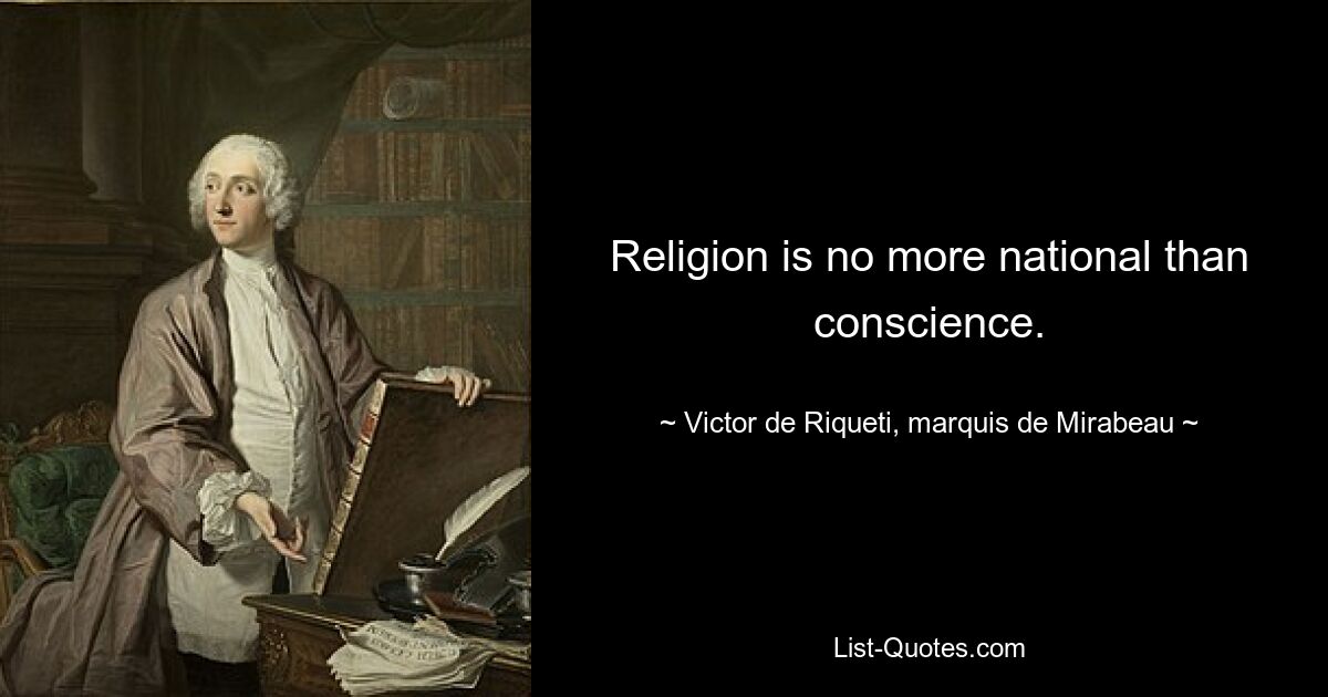 Religion is no more national than conscience. — © Victor de Riqueti, marquis de Mirabeau