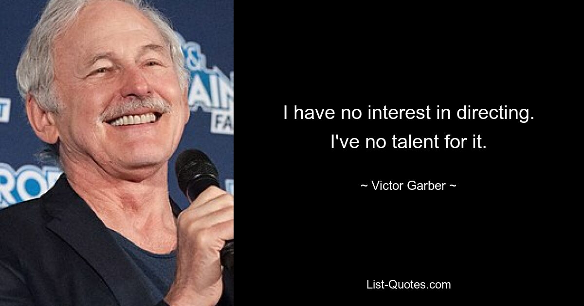 I have no interest in directing. I've no talent for it. — © Victor Garber