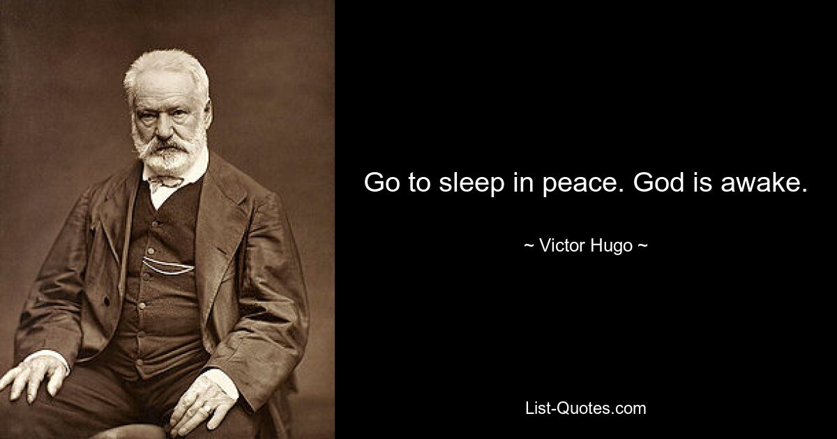 Go to sleep in peace. God is awake. — © Victor Hugo