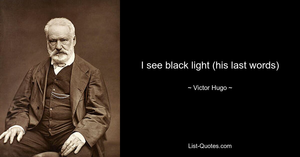 Ich sehe schwarzes Licht (seine letzten Worte) — © Victor Hugo