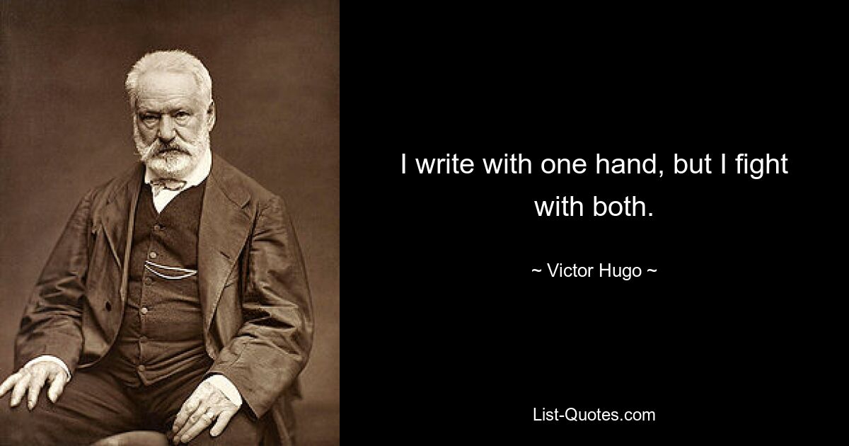 I write with one hand, but I fight with both. — © Victor Hugo