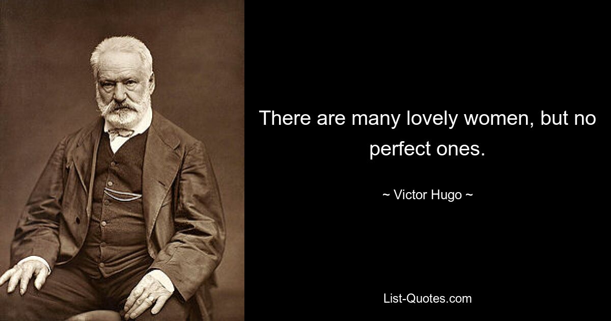 There are many lovely women, but no perfect ones. — © Victor Hugo