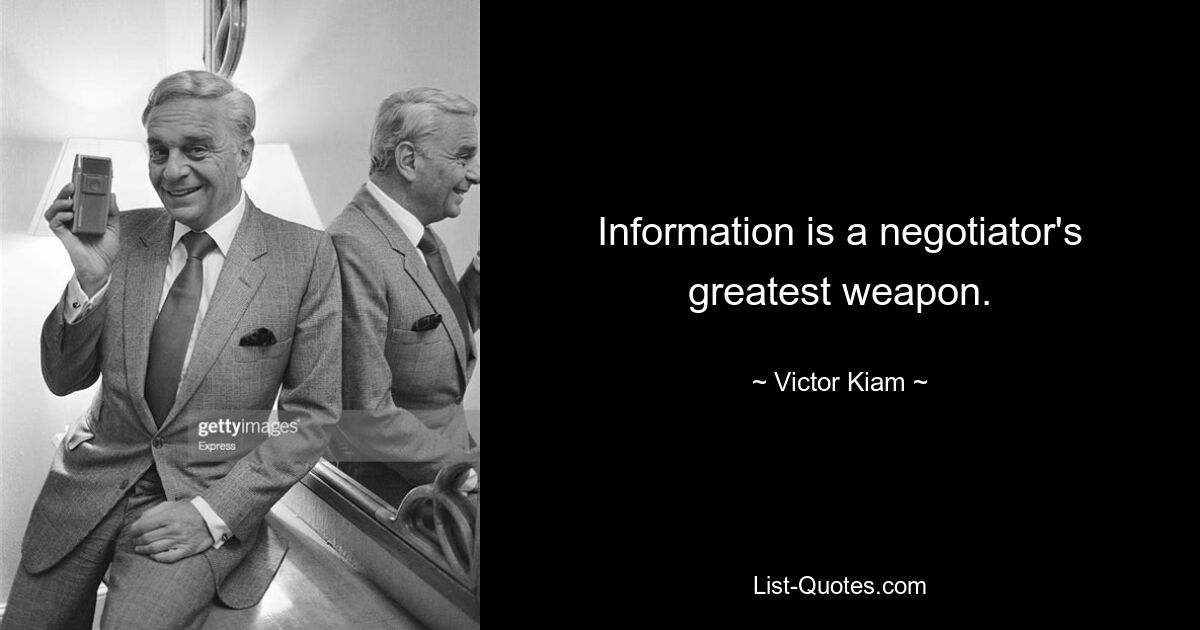 Information is a negotiator's greatest weapon. — © Victor Kiam