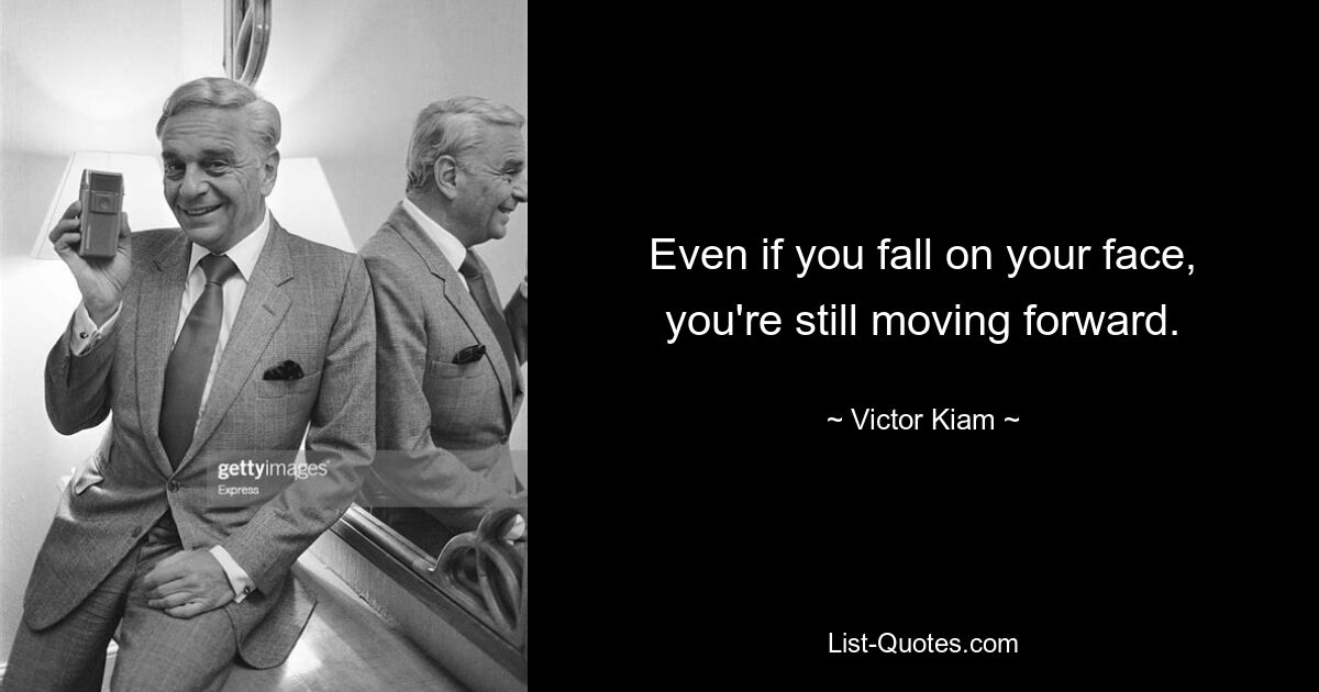 Even if you fall on your face, you're still moving forward. — © Victor Kiam