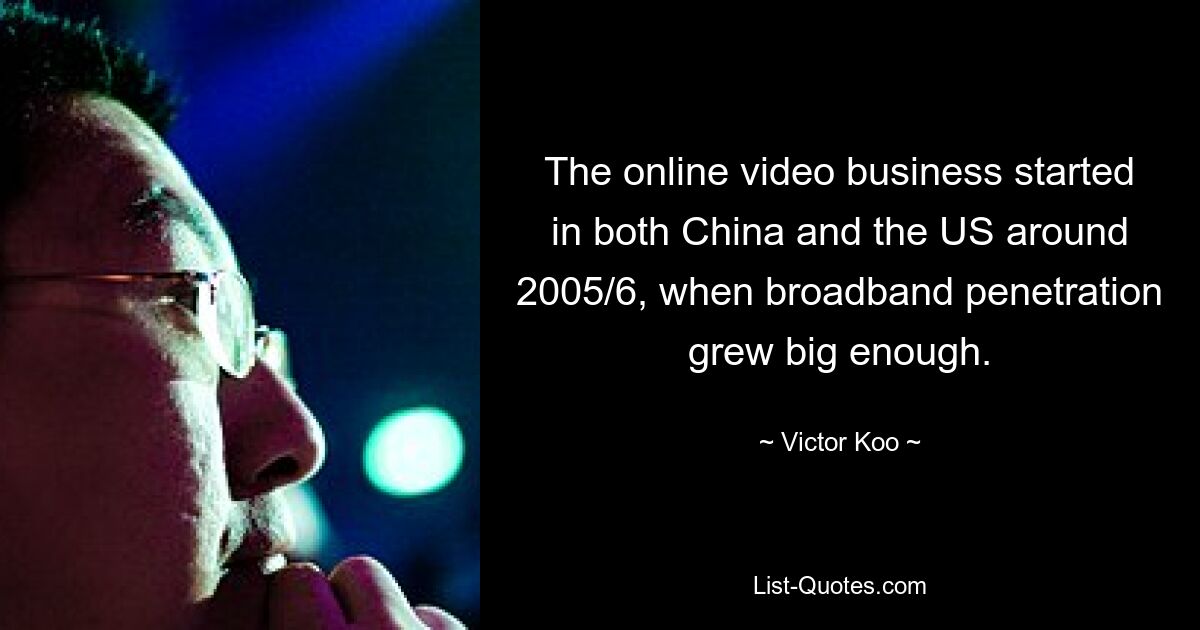 Das Online-Videogeschäft begann sowohl in China als auch in den USA um 2005/2006, als die Breitbanddurchdringung groß genug wurde. — © Victor Koo