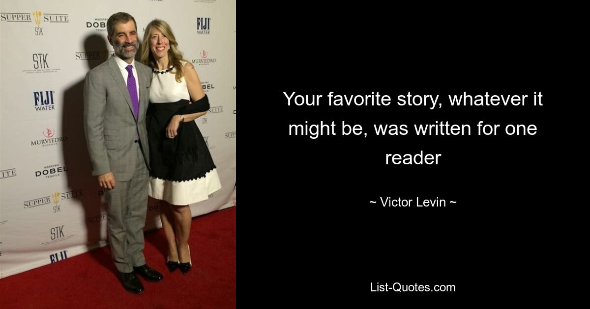 Your favorite story, whatever it might be, was written for one reader — © Victor Levin