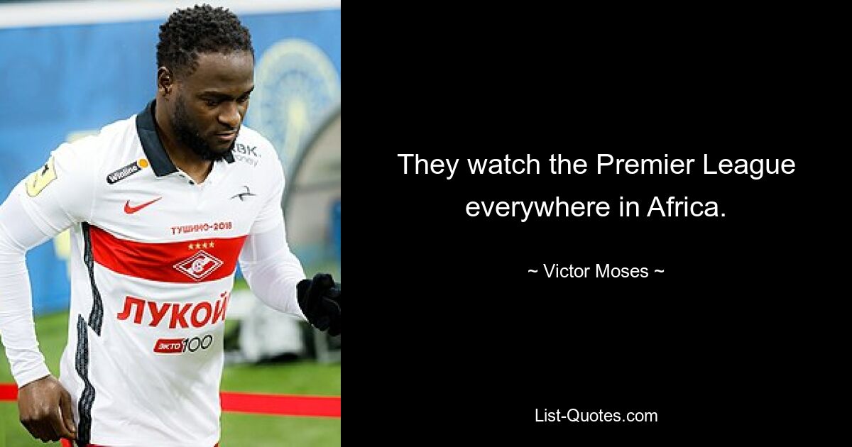 They watch the Premier League everywhere in Africa. — © Victor Moses