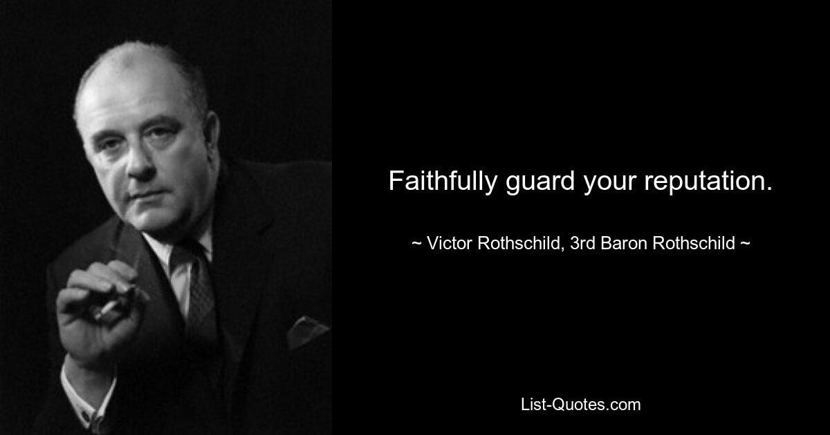 Faithfully guard your reputation. — © Victor Rothschild, 3rd Baron Rothschild