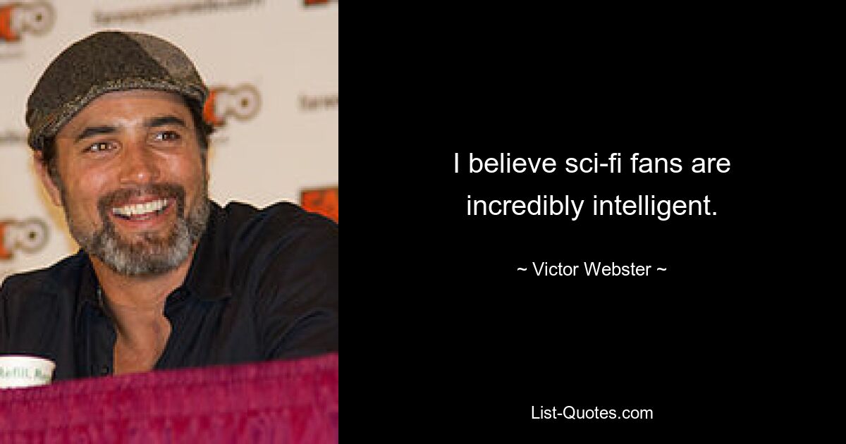 I believe sci-fi fans are incredibly intelligent. — © Victor Webster