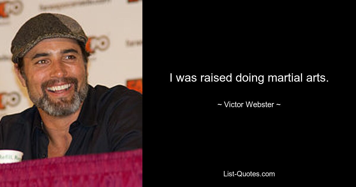 I was raised doing martial arts. — © Victor Webster