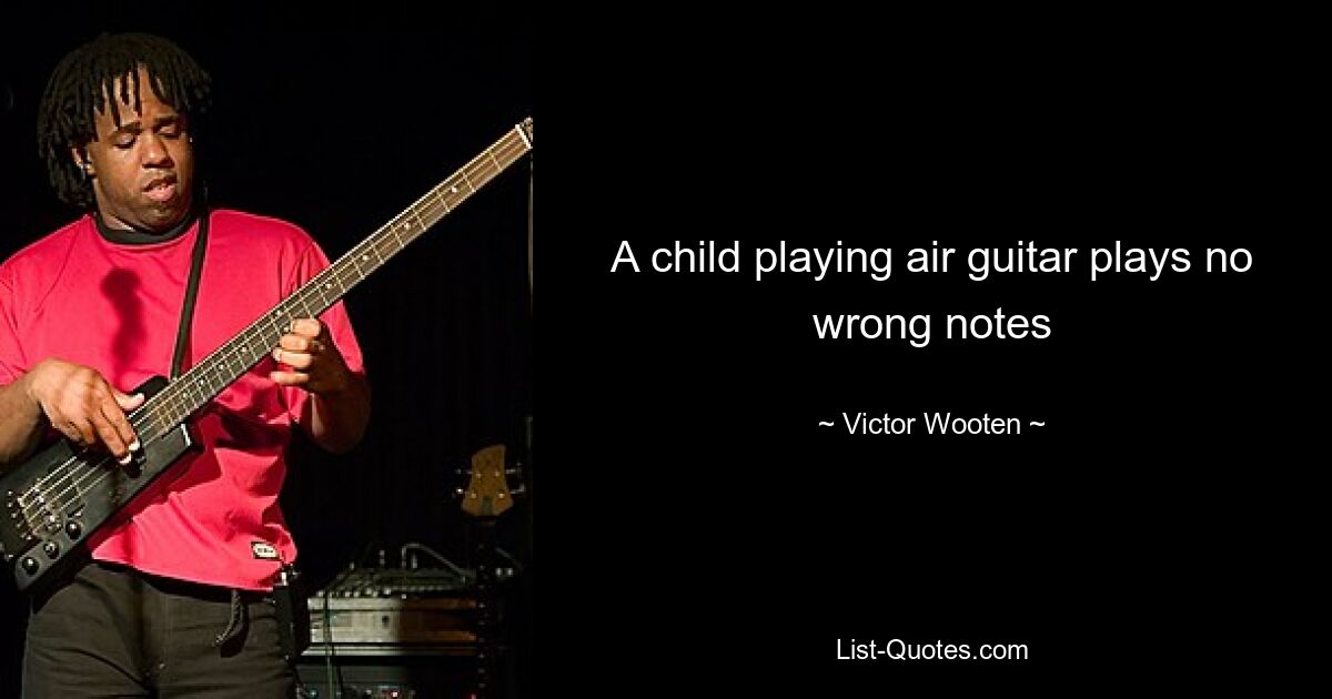 A child playing air guitar plays no wrong notes — © Victor Wooten