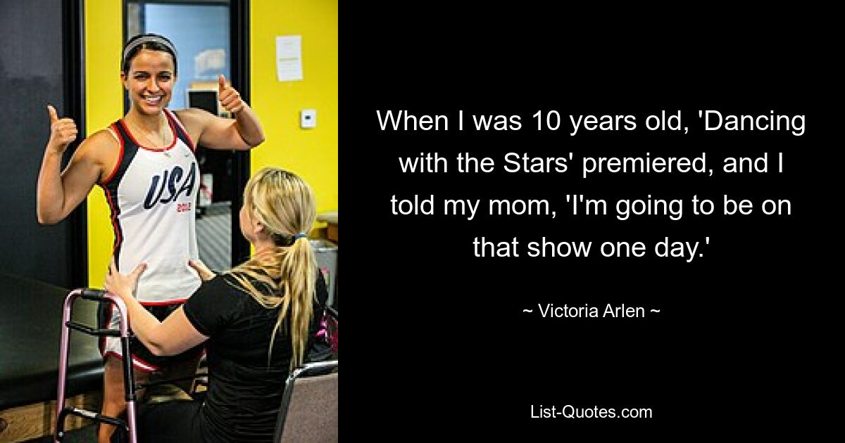 Als ich 10 Jahre alt war, feierte „Dancing with the Stars“ Premiere und ich sagte zu meiner Mutter: „Eines Tages werde ich in dieser Show mitspielen.“ — © Victoria Arlen