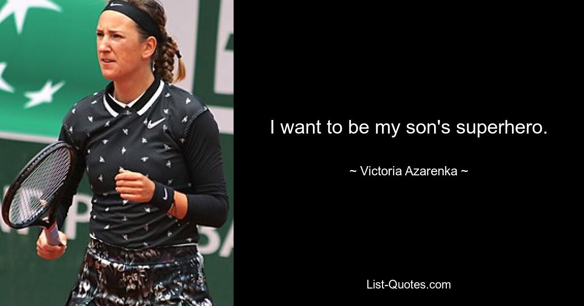 I want to be my son's superhero. — © Victoria Azarenka