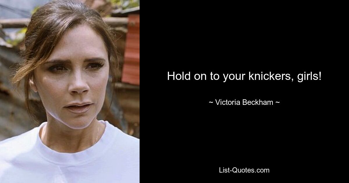 Hold on to your knickers, girls! — © Victoria Beckham