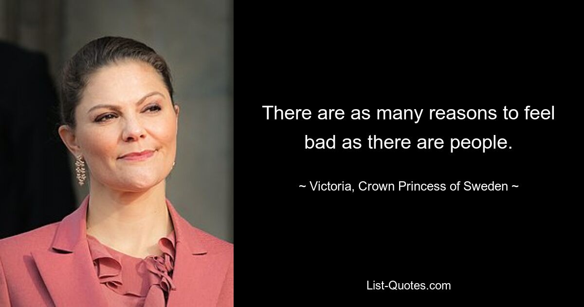 Причин плохо себя чувствовать столько же, сколько людей. — © Виктория, наследная принцесса Швеции