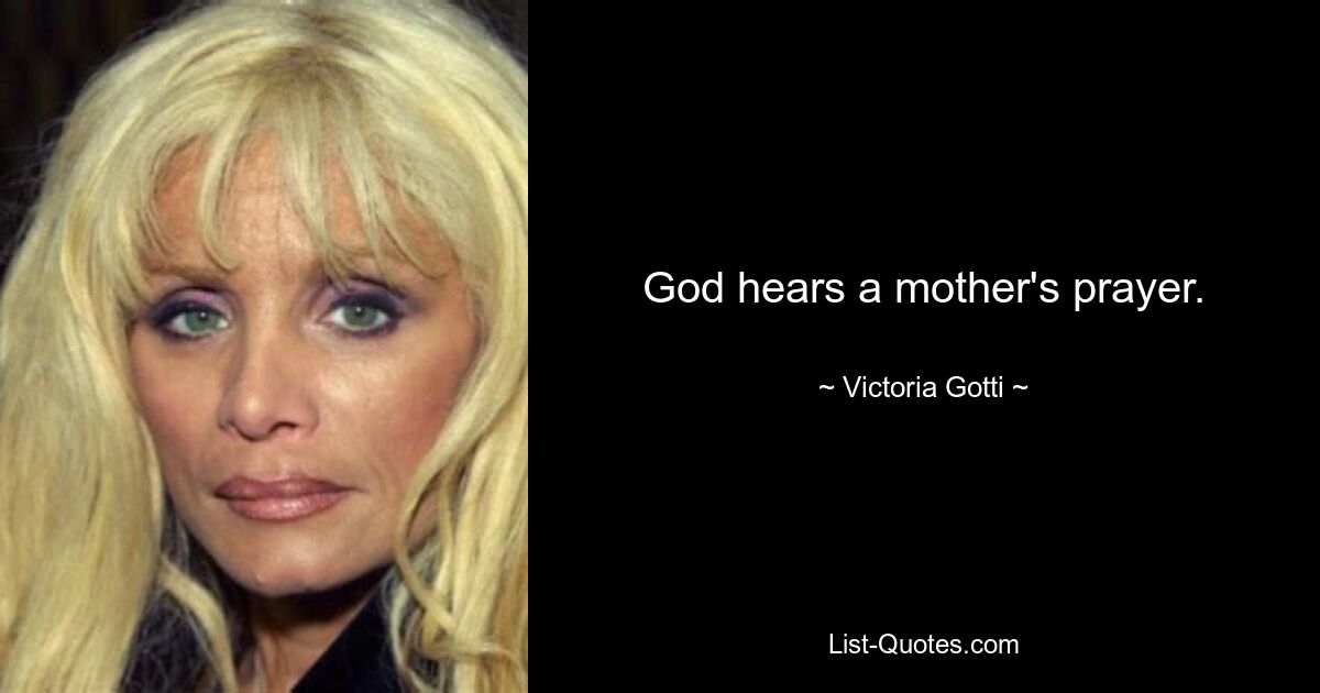 God hears a mother's prayer. — © Victoria Gotti