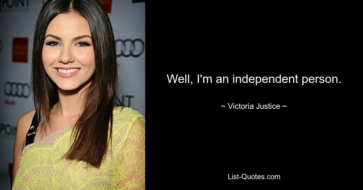 Well, I'm an independent person. — © Victoria Justice