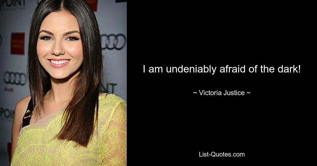 I am undeniably afraid of the dark! — © Victoria Justice