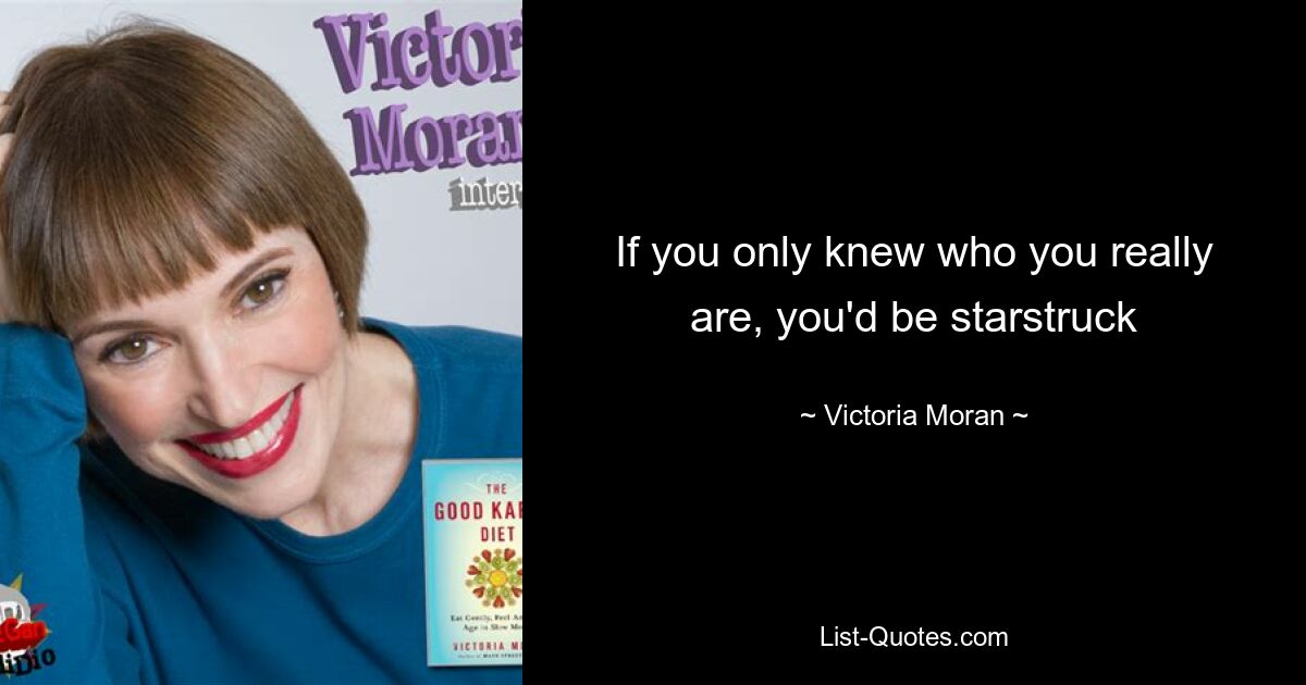 If you only knew who you really are, you'd be starstruck — © Victoria Moran