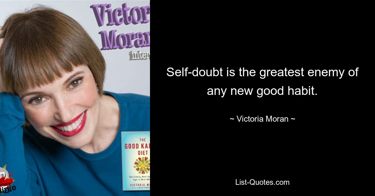 Self-doubt is the greatest enemy of any new good habit. — © Victoria Moran