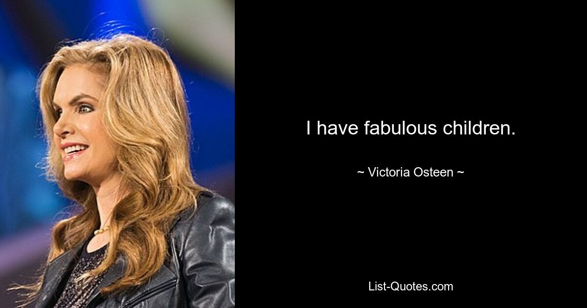 I have fabulous children. — © Victoria Osteen