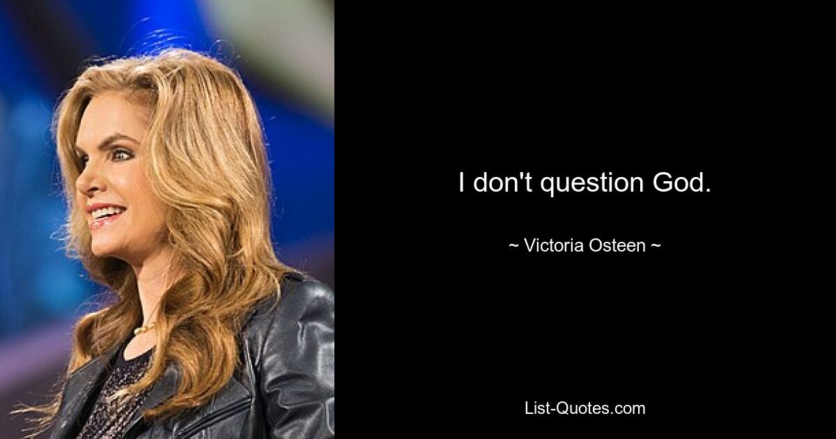 I don't question God. — © Victoria Osteen