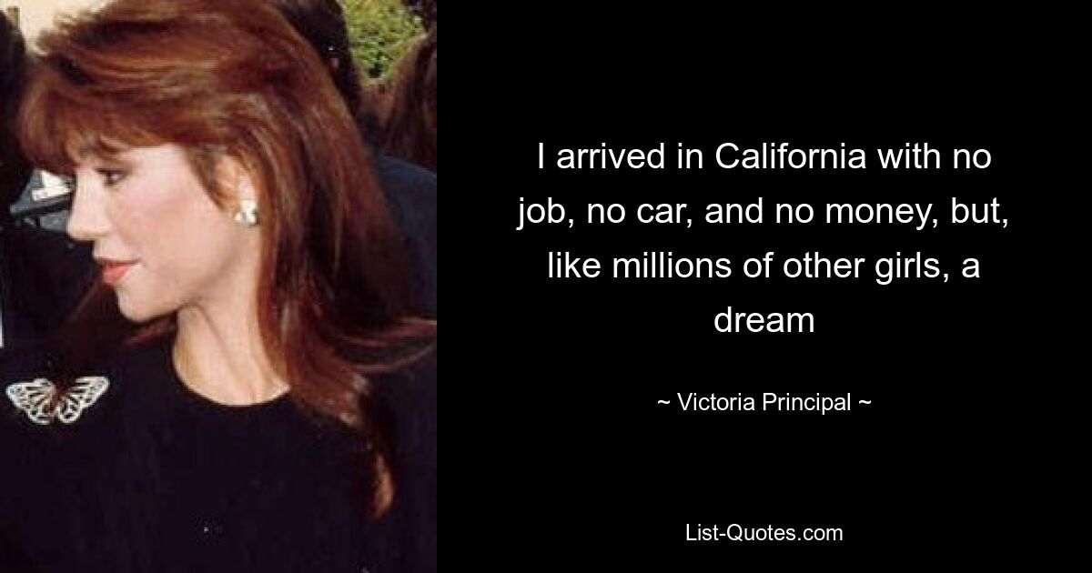 I arrived in California with no job, no car, and no money, but, like millions of other girls, a dream — © Victoria Principal