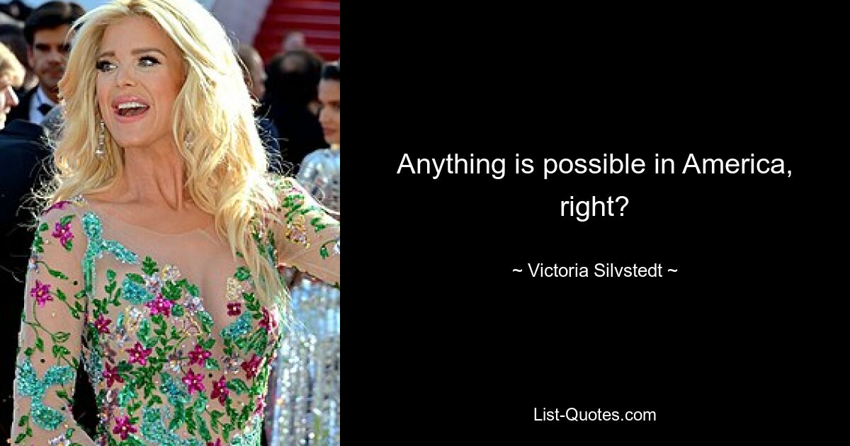 Anything is possible in America, right? — © Victoria Silvstedt