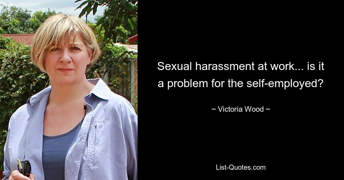 Sexual harassment at work... is it a problem for the self-employed? — © Victoria Wood