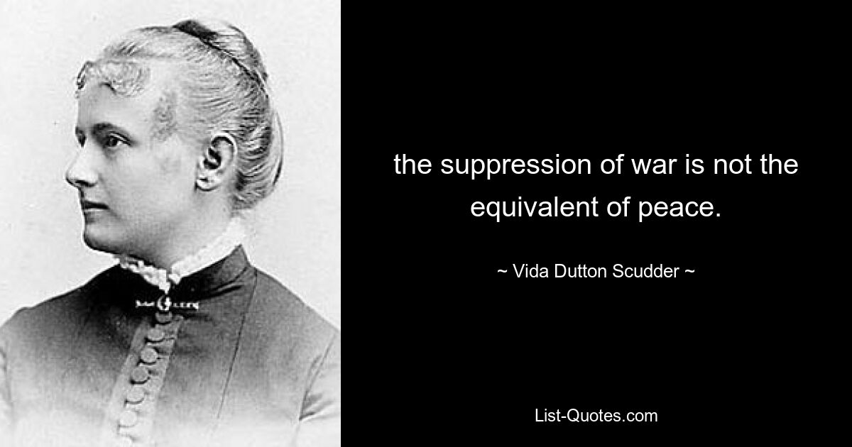подавление войны не является эквивалентом мира. — © Вида Даттон Скаддер 