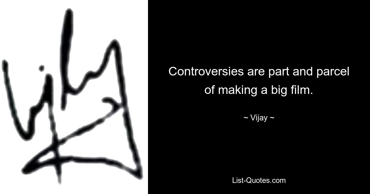 Controversies are part and parcel of making a big film. — © Vijay