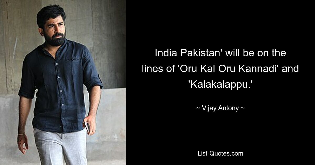 India Pakistan' will be on the lines of 'Oru Kal Oru Kannadi' and 'Kalakalappu.' — © Vijay Antony