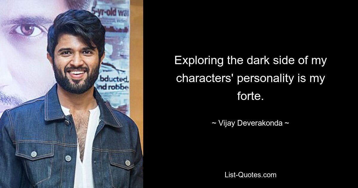 Exploring the dark side of my characters' personality is my forte. — © Vijay Deverakonda