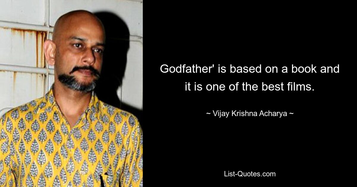 Godfather' is based on a book and it is one of the best films. — © Vijay Krishna Acharya