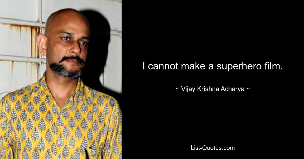 I cannot make a superhero film. — © Vijay Krishna Acharya