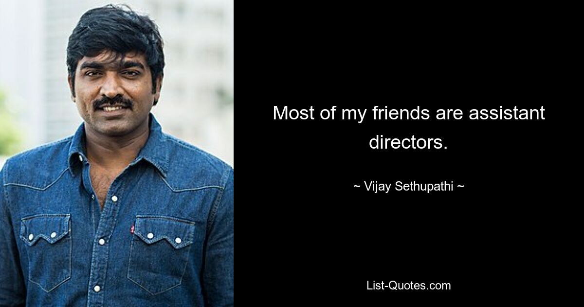 Most of my friends are assistant directors. — © Vijay Sethupathi