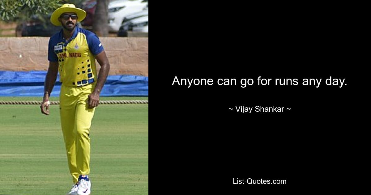 Anyone can go for runs any day. — © Vijay Shankar