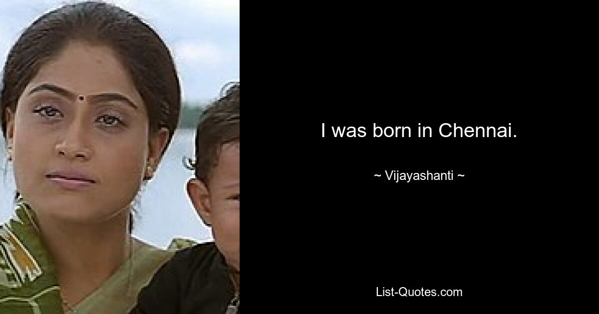 I was born in Chennai. — © Vijayashanti