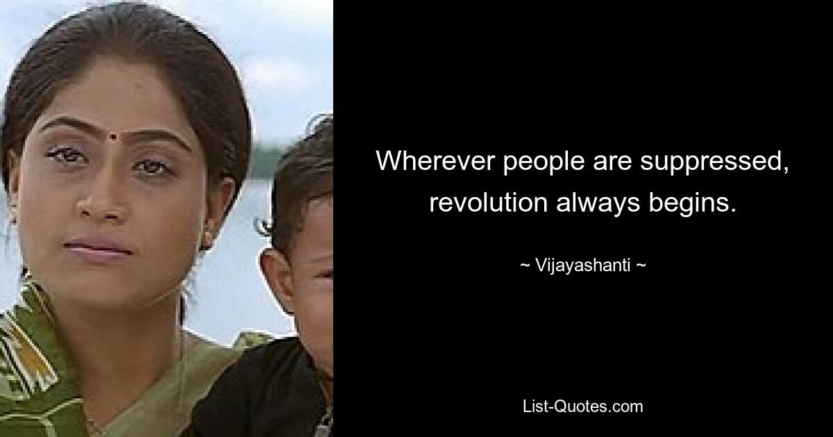 Wherever people are suppressed, revolution always begins. — © Vijayashanti