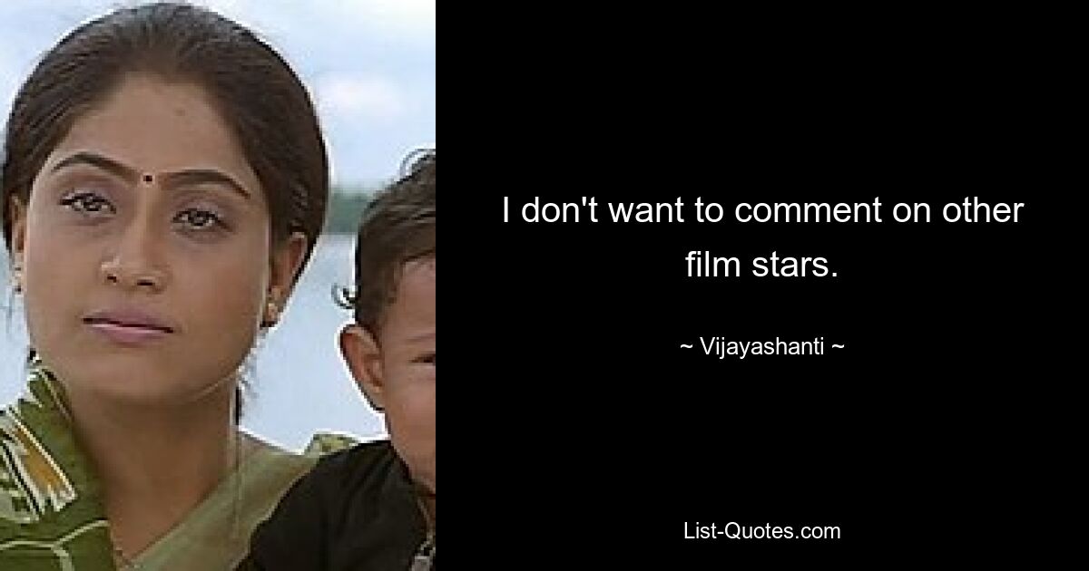 I don't want to comment on other film stars. — © Vijayashanti