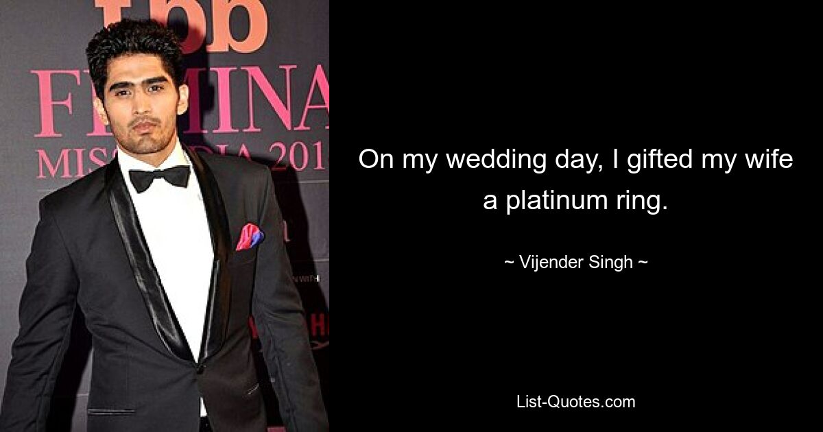 On my wedding day, I gifted my wife a platinum ring. — © Vijender Singh