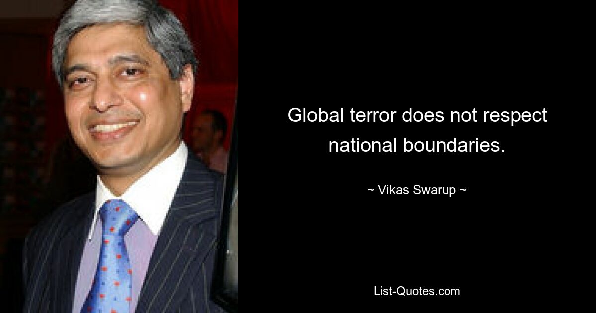 Global terror does not respect national boundaries. — © Vikas Swarup