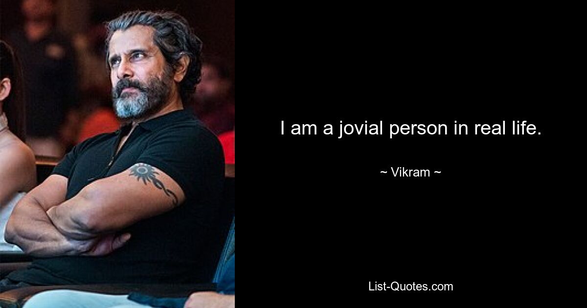 I am a jovial person in real life. — © Vikram