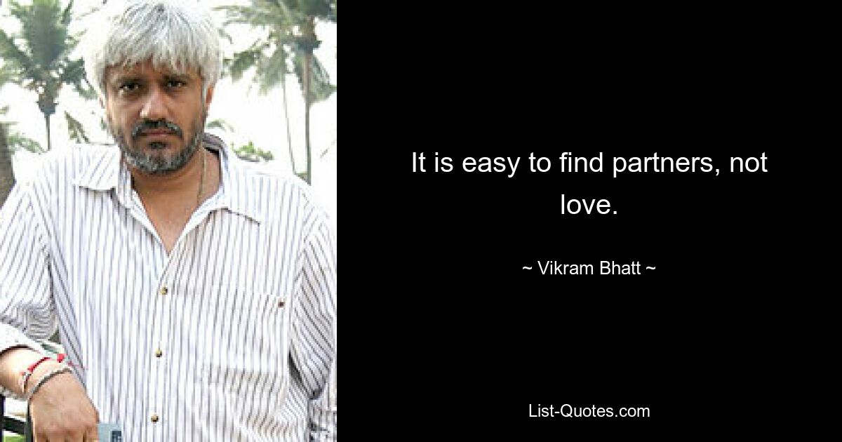 It is easy to find partners, not love. — © Vikram Bhatt