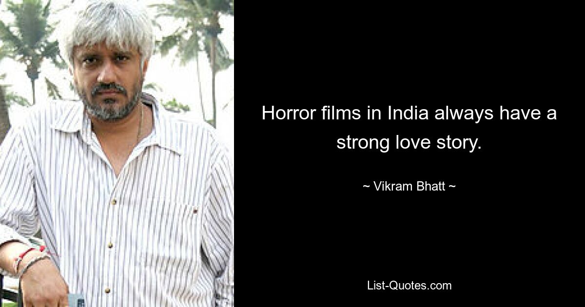 Horror films in India always have a strong love story. — © Vikram Bhatt