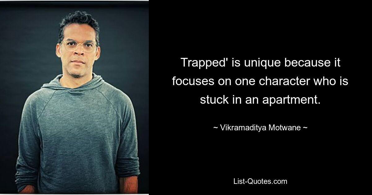 Trapped' is unique because it focuses on one character who is stuck in an apartment. — © Vikramaditya Motwane