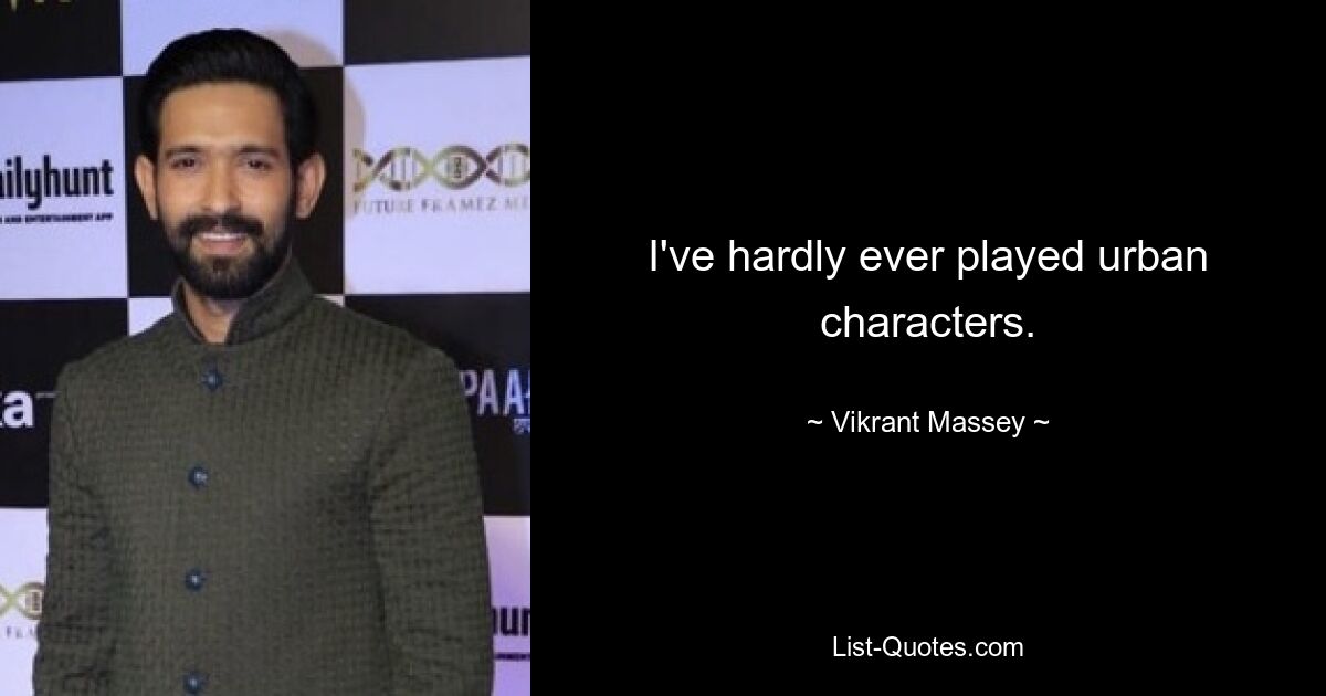 I've hardly ever played urban characters. — © Vikrant Massey